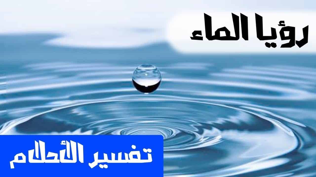 المياه في الحلم , تاويل رؤية الماء باشكاله المختلفه